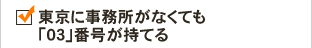 東京に事務所がなくても「03」番号が持てる