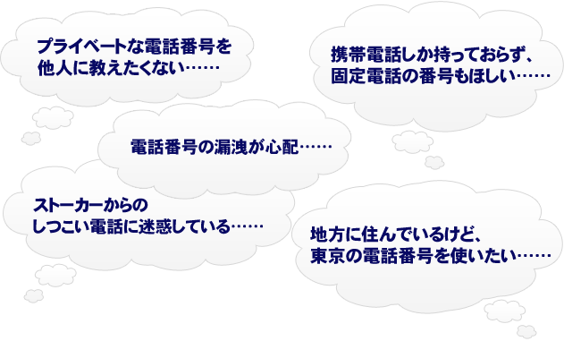 プライベートな電話番号を他人に教えたくない……携帯電話しか持っておらず、固定電話の番号もほしい……電話番号の漏洩が心配……ストーカーからのしつこい電話に迷惑している……地方に住んでいるけど、東京の電話番号を使いたい……