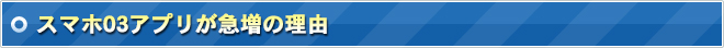 スマホ03アプリが急増の理由
