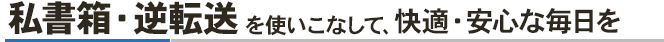 私書箱・逆転送を使いこなして、快適・安心な毎日を