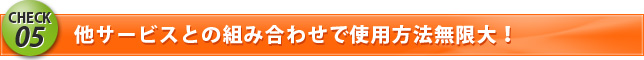 他サービスとの組み合わせで使用方法無限大!